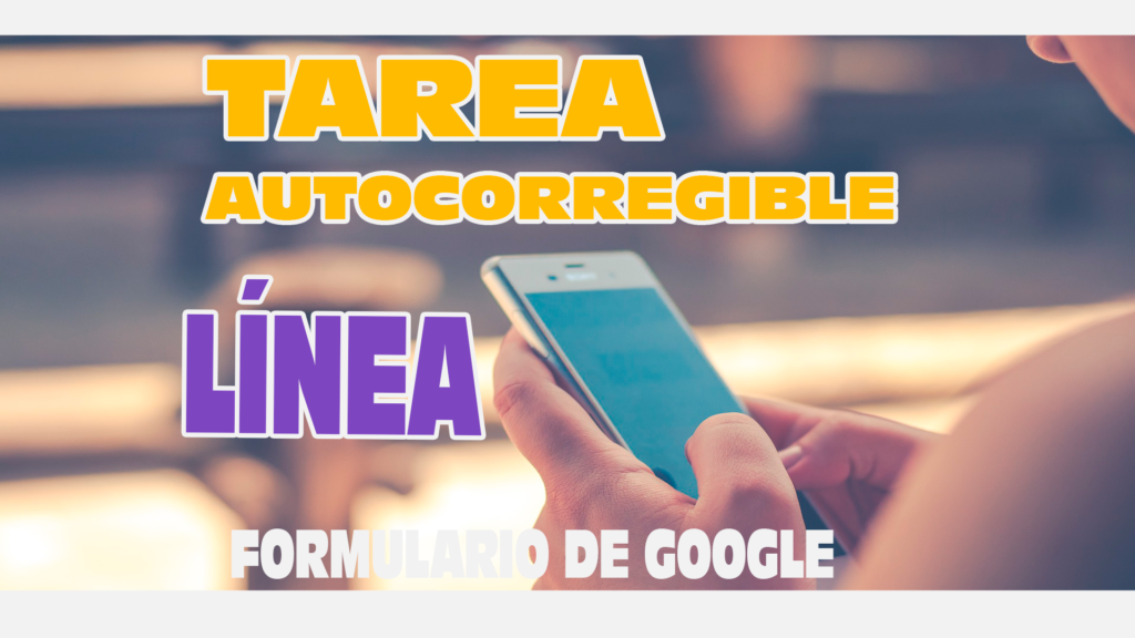 Como crear tarea autocorregible en google formulaio